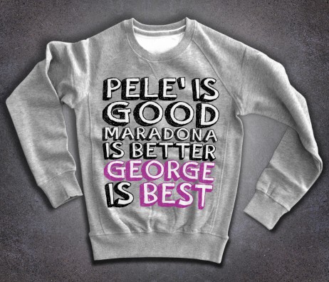 george best felpa scritta pelè is good maradona is better george is best