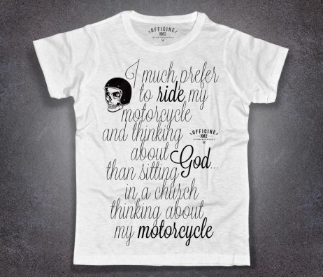 rider T-shirt uomo bianca con scritta I much prefer to ride my motorcycle and thinking about god than sitting in a church thinking about my motorcycle