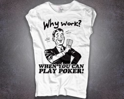poker t-shirt donna why work if you can play poker